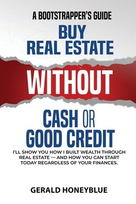 Buy Real Estate Without Cash or Good Credit: A Bootstrappers Guide by Honeyblue, Gerald