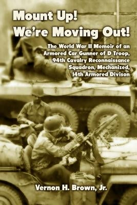 Mount Up! We're Moving Out!: The World War II Memoir of an Armored Car Gunner of D Troop, 94th Cavalry Reconnaissance Squadron, Mechanized, 14th Ar Paperback Createspace Independent Publishing Platform