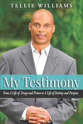 My Testimony: From A Life of Drugs and Prison to A Life of Destiny and Purpose Paperback Independently Published