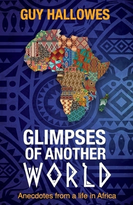 Glimpses of Another World: Anecdotes from a life in Africa: Anecdotes from a life in Africa Paperback Omne Publishing