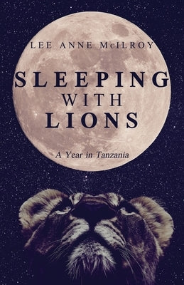 Sleeping With Lions: A Year in Tanzania Paperback Atmosphere Press