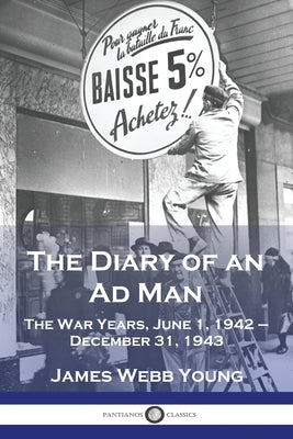 The Diary of an Ad Man: The War Years, June 1, 1942 - December 31, 1943 Paperback Pantianos Classics