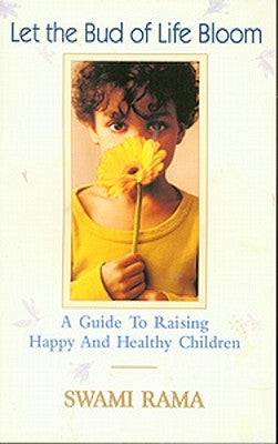 Let the Bud of Life Bloom: A Guide to Raising Happy and Healthy Children Paperback Lotus Press (WI)