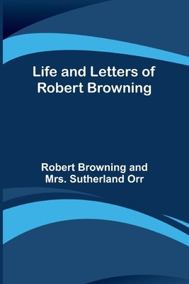 Life and Letters of Robert Browning Paperback Alpha Edition