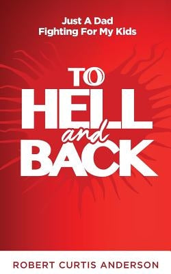 To Hell and Back: Just A Dad Fighting For My Kids Paperback Absolute Good Mission Possible Press