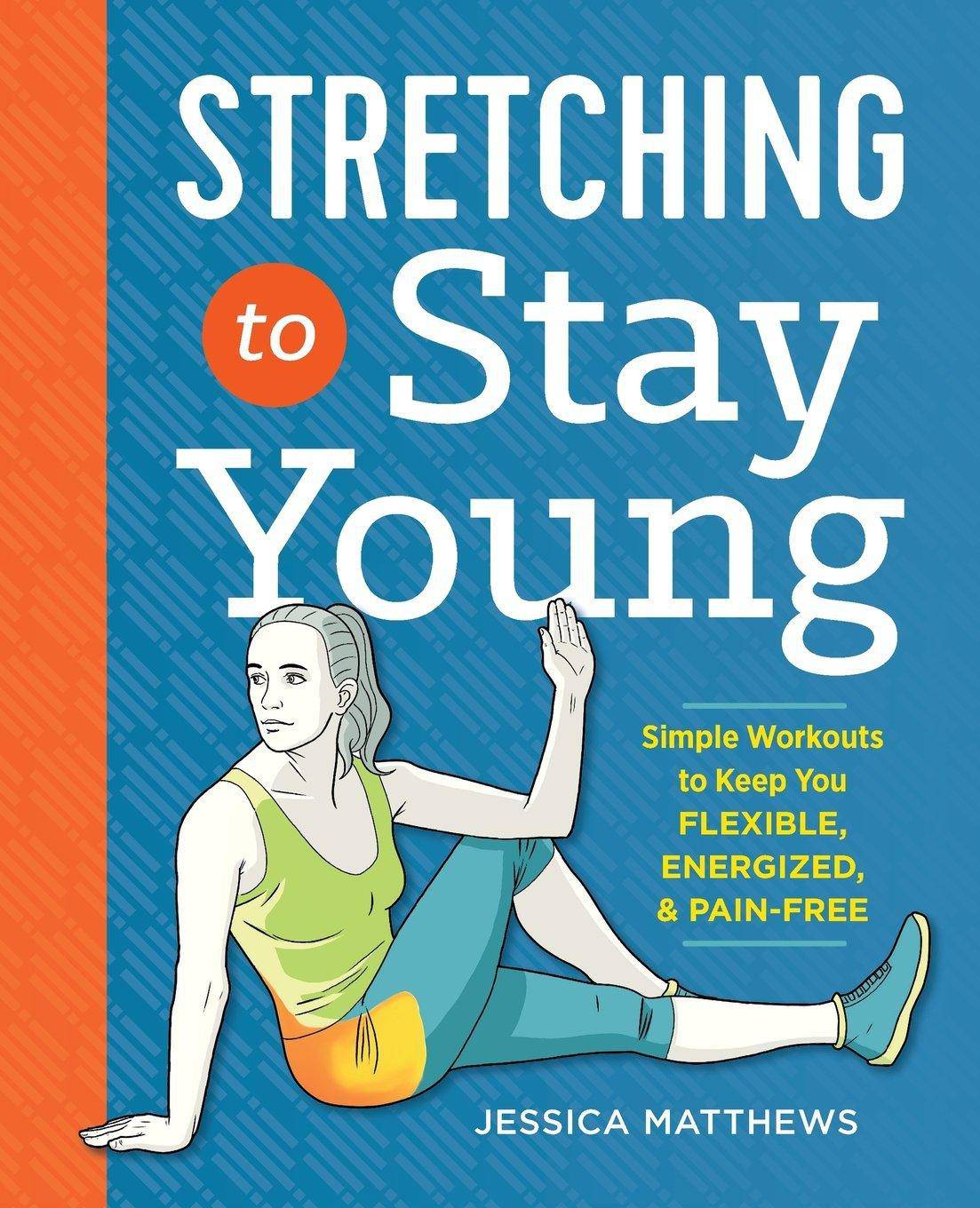 Stretching to Stay Young: Simple Workouts to Keep You Flexible, Energized, and Pain Free Staff Picks for Womens, Kinjal Jessica Matthews