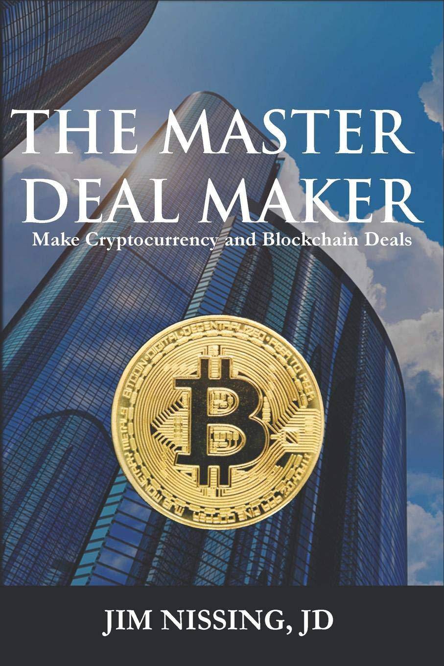 The Master Deal Maker: Make Cryptocurrency and Blockchain Deals Paperback Jim Nissing