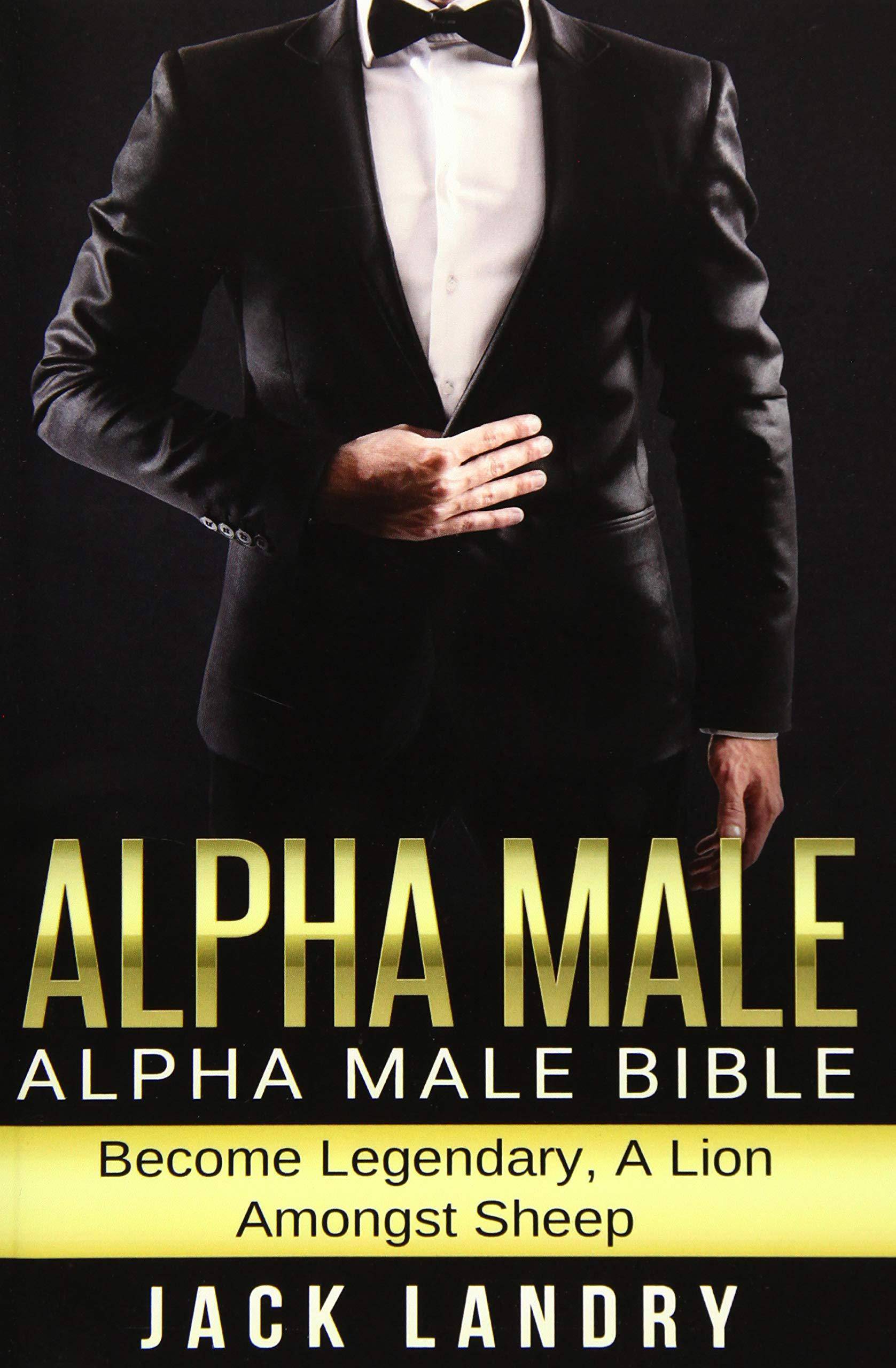 Alpha Male: Alpha Male Bible: Become Legendary, A Lion Amongst Sheep Psychology | Personality Landry, Jack
