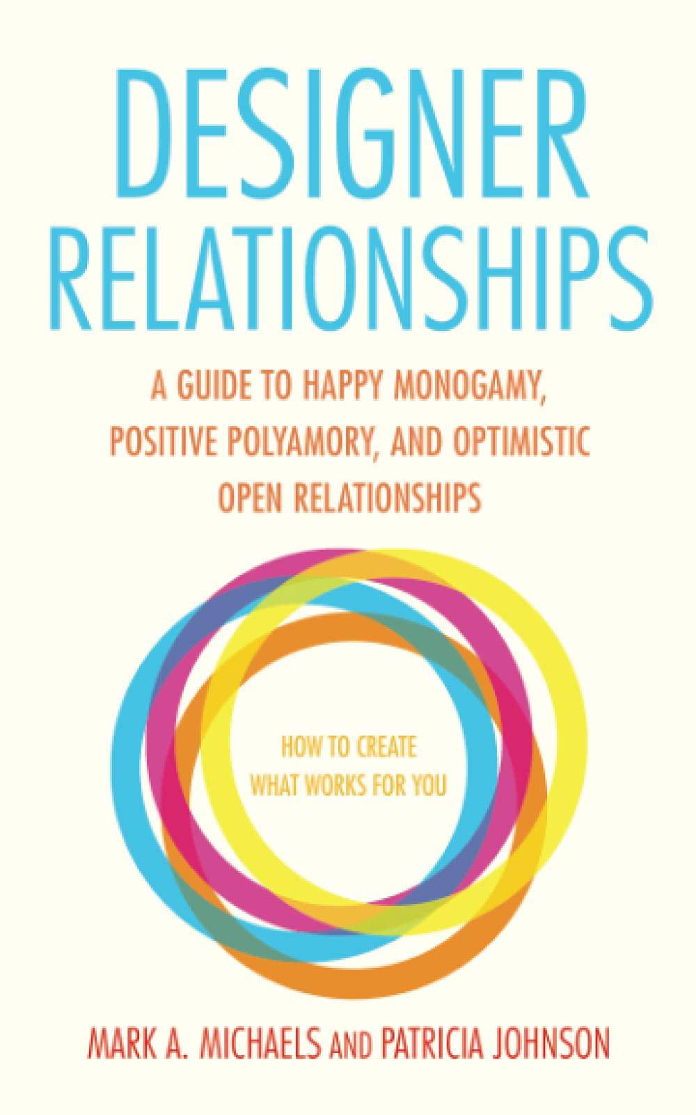 Designer Relationships: A Guide to Happy Monogamy, Positive Polyamory, and Optimistic Open Relationships Self help | Relations Mark A. Michaels
