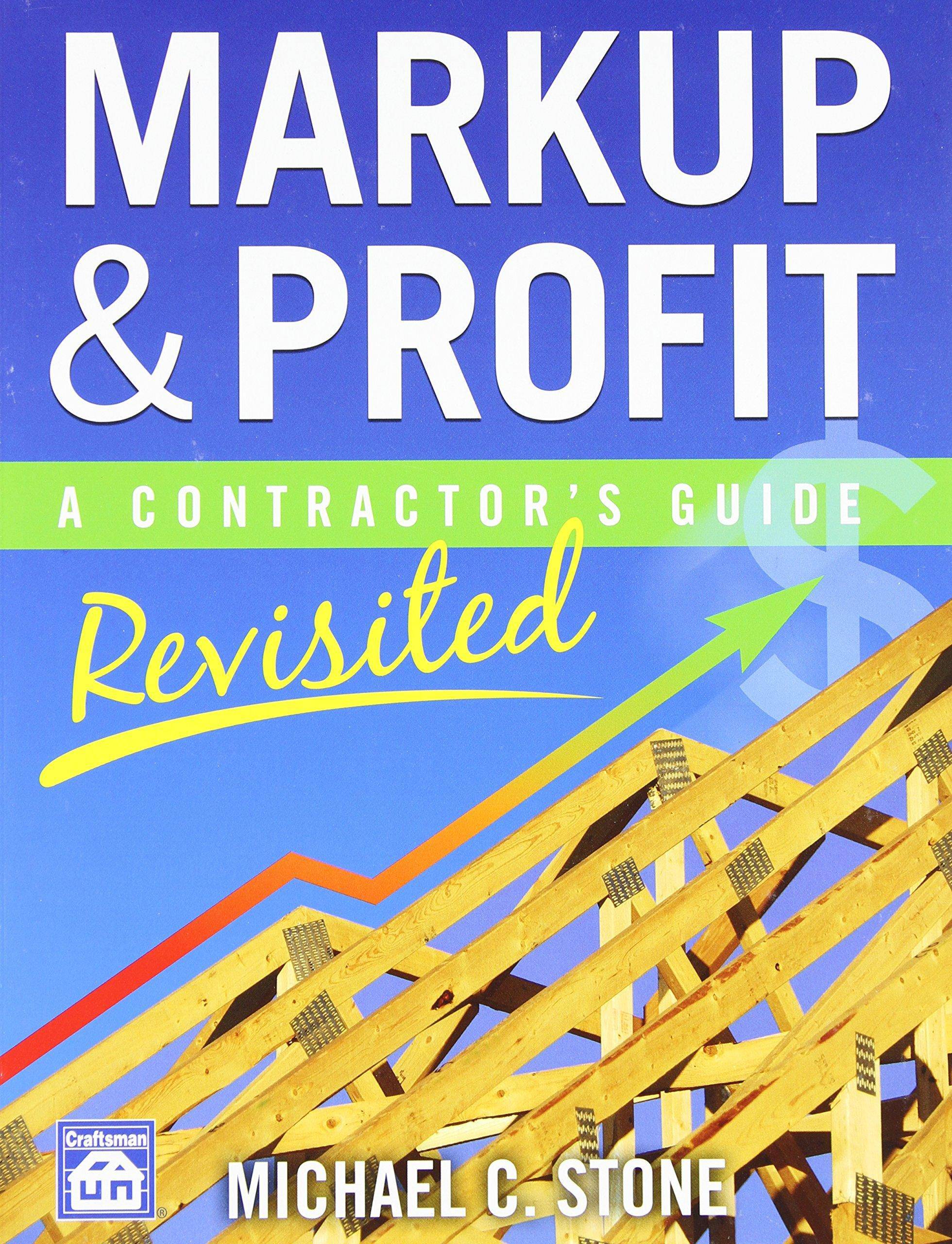 Markup & Profit: A Contractor's Guide, Revisited Home Improvement and Design Michael C Stone