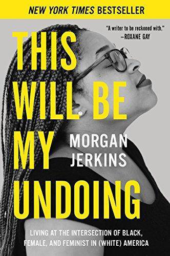 This Will Be My Undoing: Living at the Intersection of Black, Female, and Feminist in (White) America Staff Picks for Womens, Kinjal Morgan Jerkins