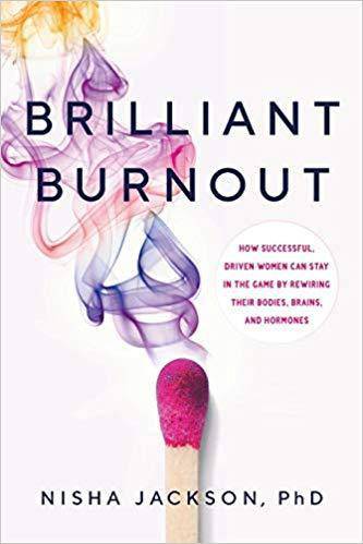 Brilliant Burnout: How Successful, Driven Women Can Stay in the Game by Rewiring Their Bodies, Brains, and Hormones Womens Interest Nisha Jackson