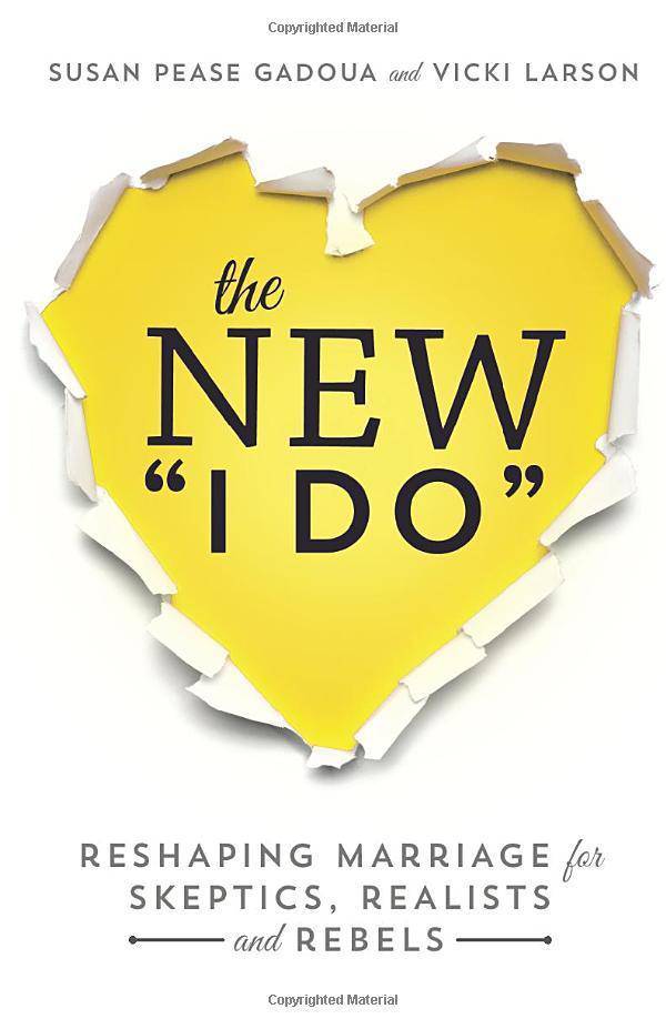 The New I Do: Reshaping Marriage for Skeptics, Realists and Rebels Family & Relationships | Marriage & Long Term Relationships Pease Gadoua, Susan (Author), Larson, Vicki (Author)