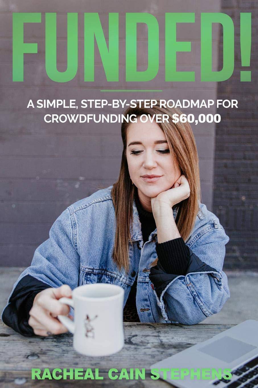 Funded!: A Simple, Step-by-Step Roadmap for Crowdfunding Over $60,000 Business & Money Racheal Cain Stephens