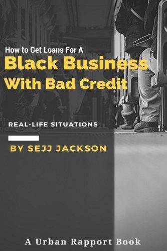 How To Get Loans For A Black Business With Bad Credit: Learn Alternative Channels To Get Funding Business & Money Sejj Jackson