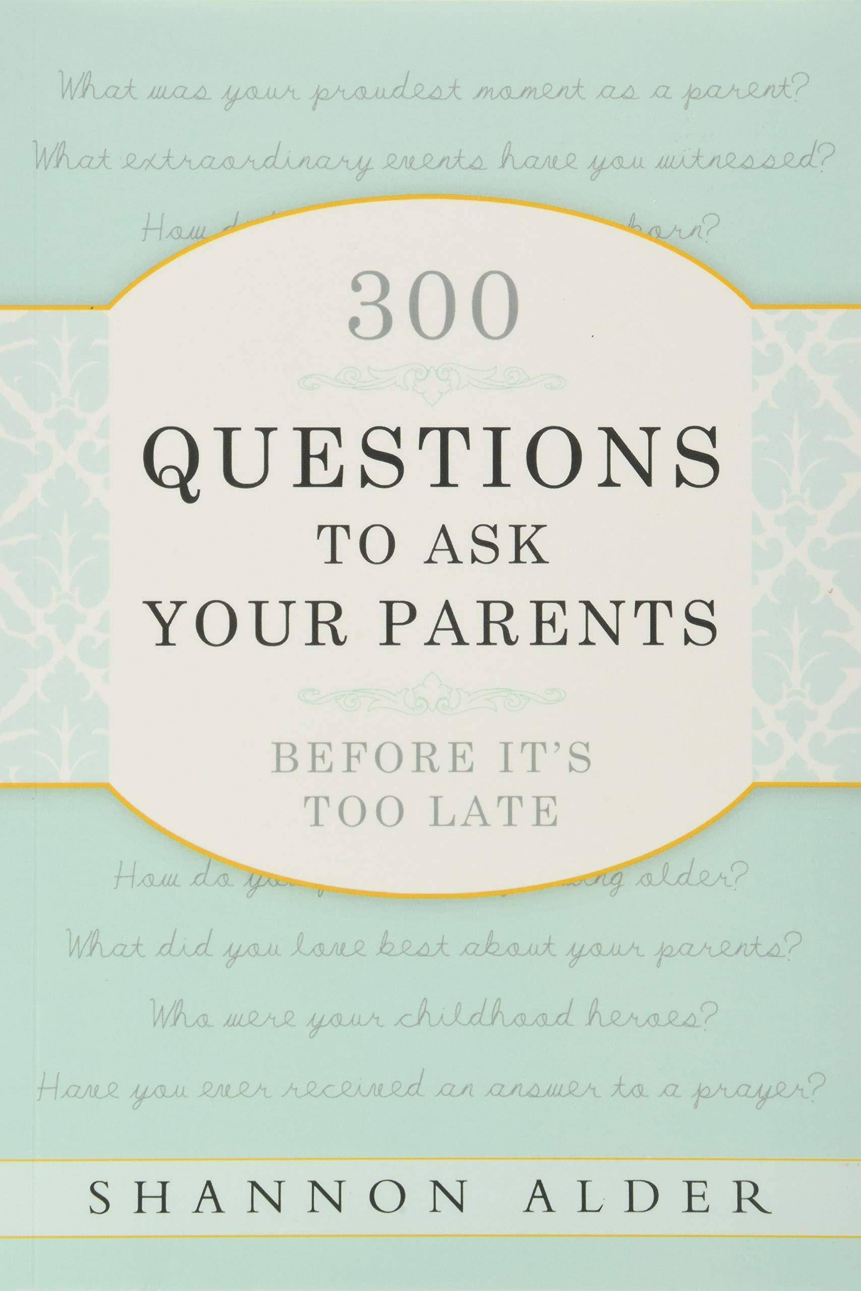 300 Questions to Ask Your Parents Before It's Too Late Family & Relationships Shannon L. Alder