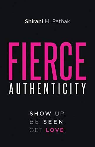 Fierce Authenticity: Show Up. Be Seen. Get Love. Womens Interest Shirani M. Pathak