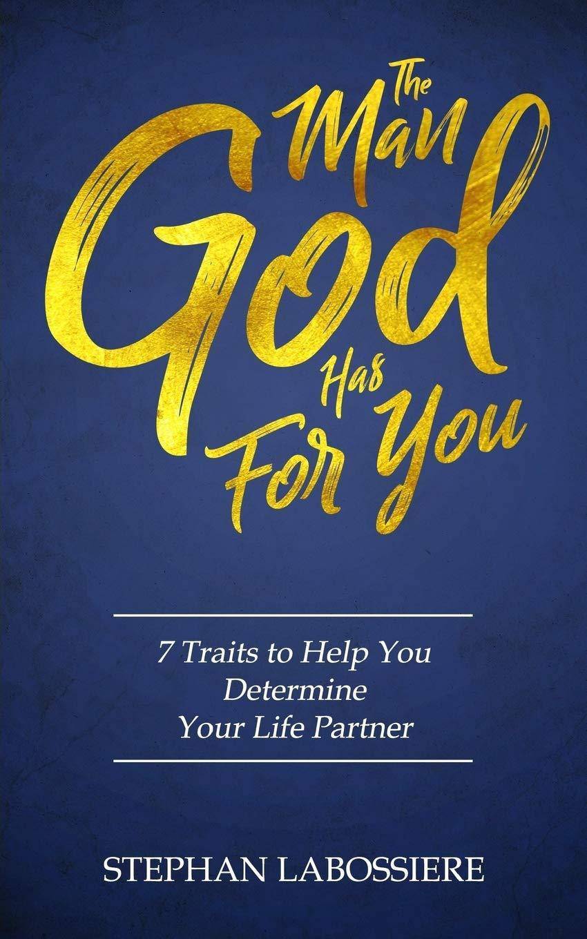 The Man God Has For You: 7 traits to Help You Determine Your Life Partner Self Help Stephan Labossiere