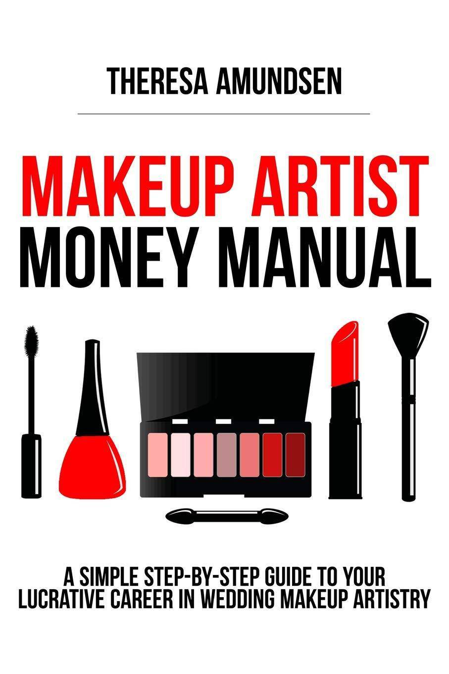 Makeup Artist Money Manual: A Simple, Step-by-step Guide to Your Long Lasting, Lucrative Career In Wedding Makeup Artistry Womens Interest Theresa Amundsen