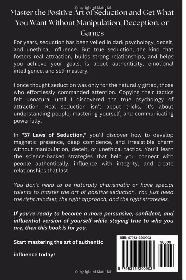 37 Laws of Seduction: The Positive Art and Science of Getting What You Want. Without Dark Psychology, Manipulation, or Bad Influence.