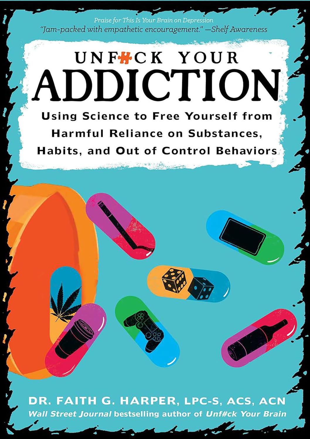 Unfuck Your Addiction: Using Science to Free Yourself from Harmful Reliance on Substances, Habits, and Out of Control Behaviors (5-Minute Therapy)