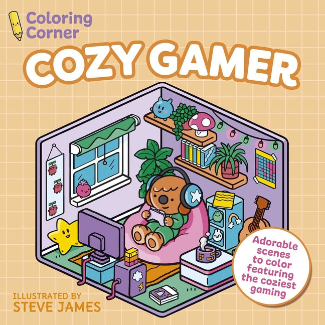 Coloring Corner: Cozy Gamer: Adorable Scenes to Color Featuring the Coziest Gaming by James, Steve