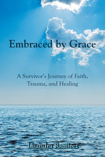 Paperback book titled "Embraced by Grace: A Survivor's Journey of Faith, Trauma, and Healing" by Christian Faith Publishing.