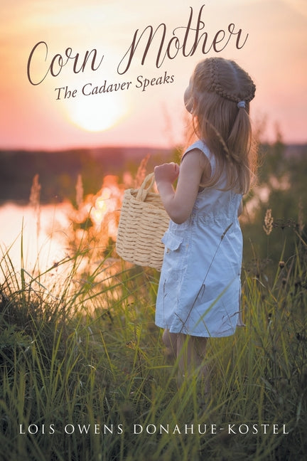 Corn Mother: The Cadaver Speaks by Donahue-Kostel, Lois Owens