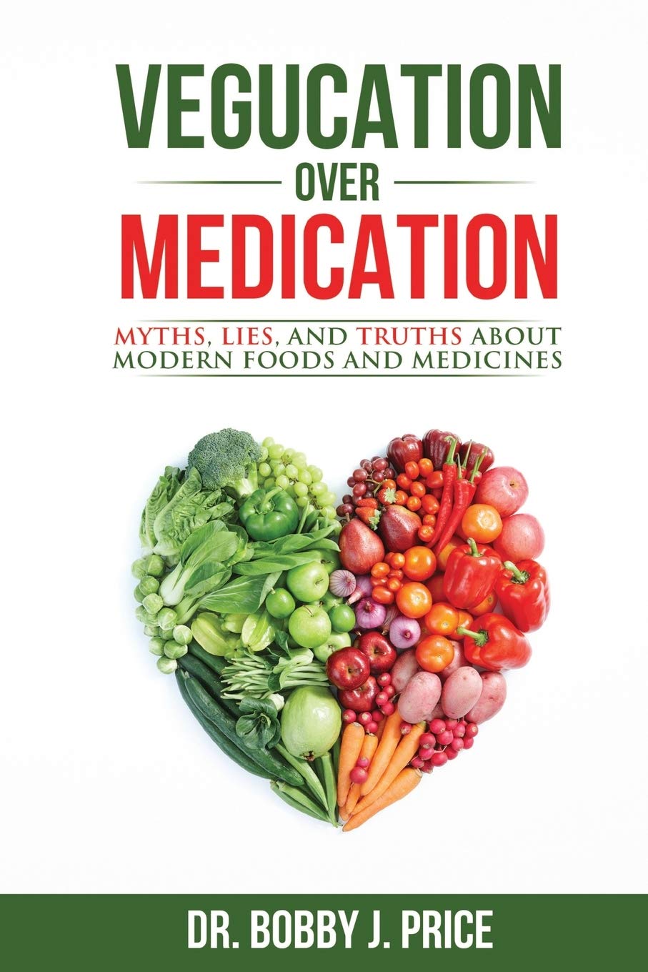 Vegucation Over Medication: The Myths, Lies, And Truths About Modern Foods And Medicines by Price, Bobby  - CA Corrections Bookstore