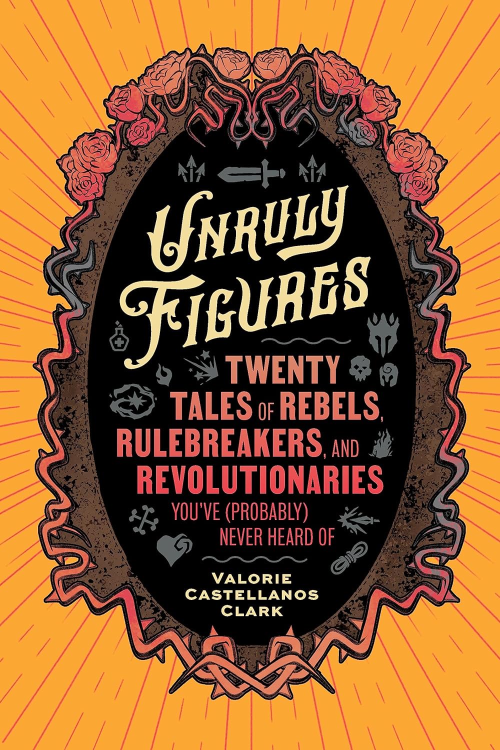 Unruly Figures - Twenty Tales of Rebels, Rulebreakers, and Revolutionaries You've (Probably) Never Heard of  - CA Corrections Bookstore