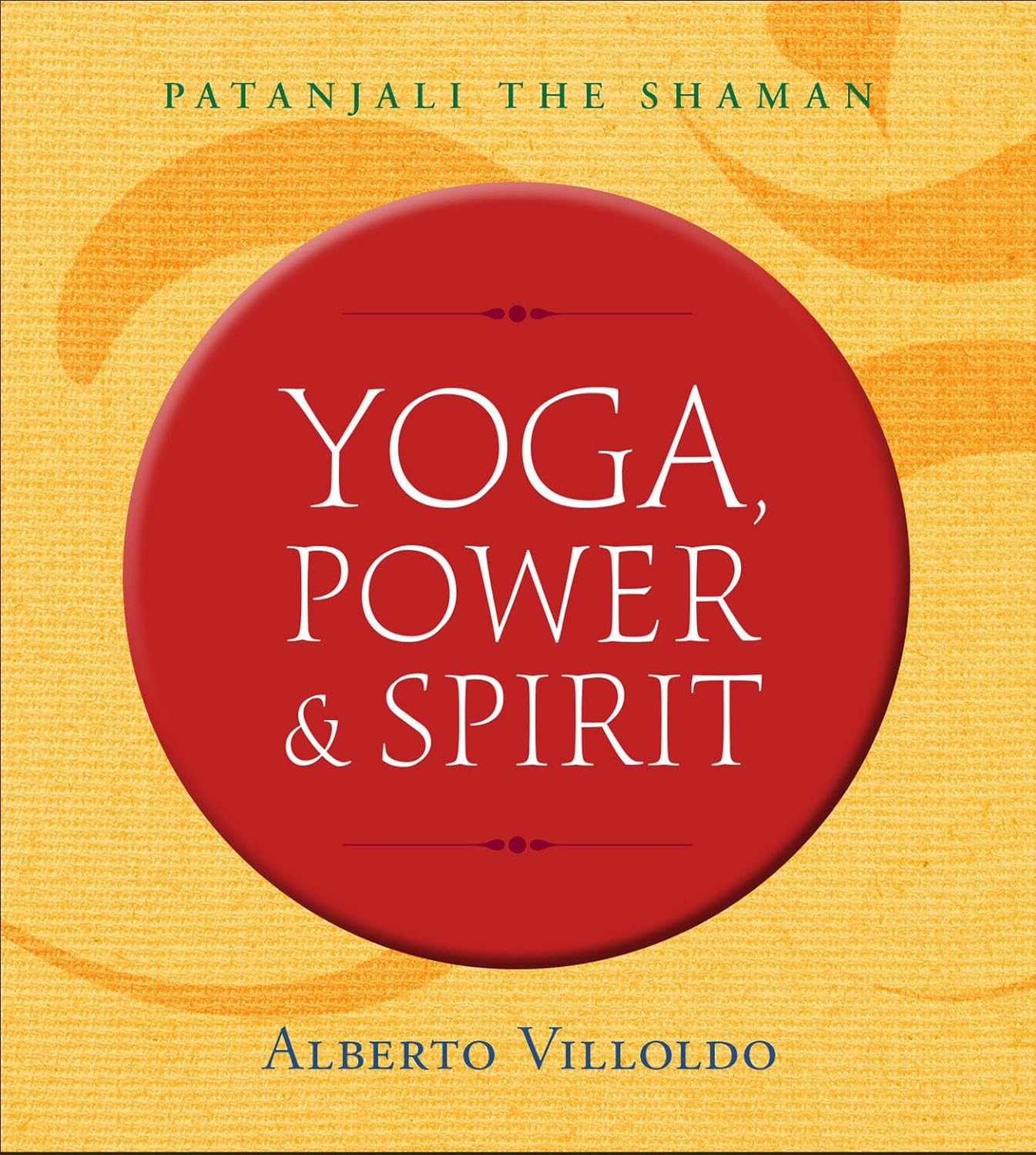 Yoga, Power & Spirit: Patanjali the Shaman by Villoldo, Alberto - CA Corrections Bookstore