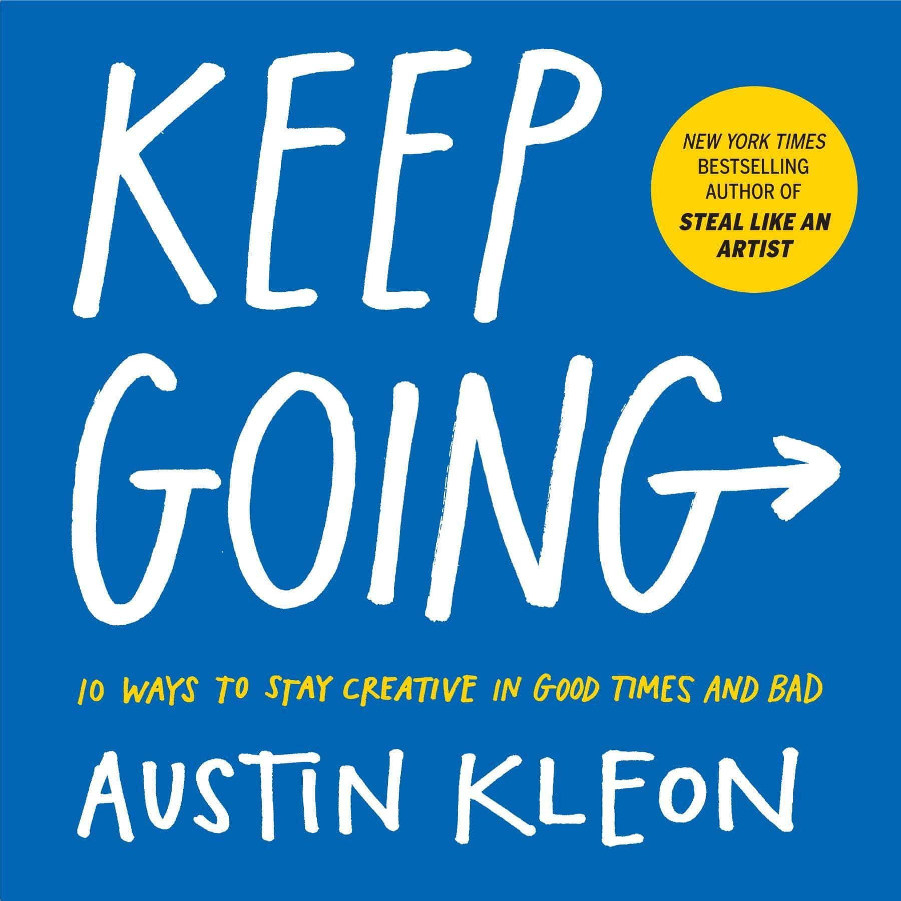 Keep Going: 10 Ways to Stay Creative in Good Times and Bad Art & Photography Austin Kleon