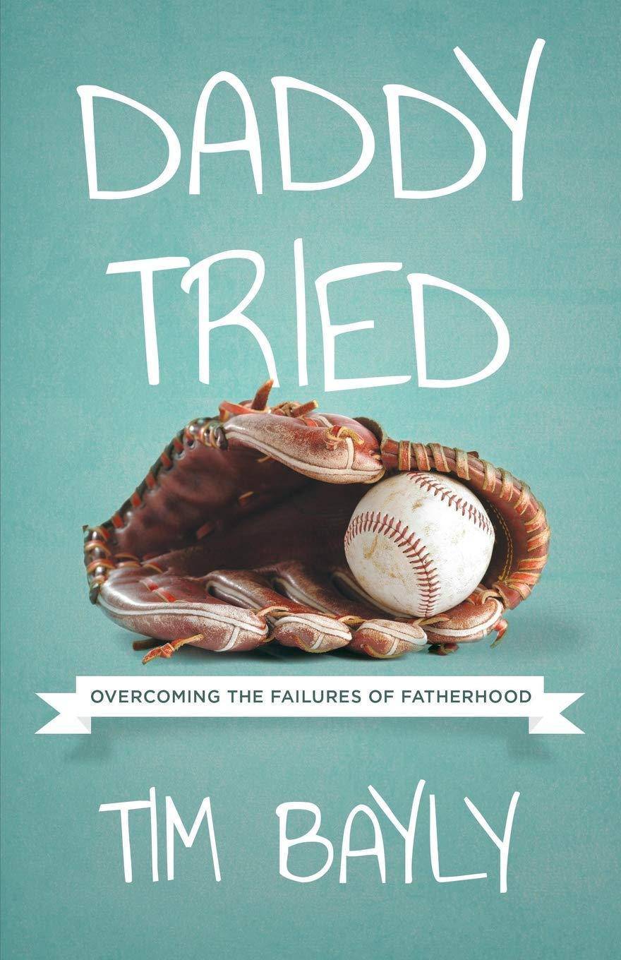 Daddy Tried: Overcoming the Failures of Fatherhood Religion | Christian Living | Men's Interests Bayly, Tim