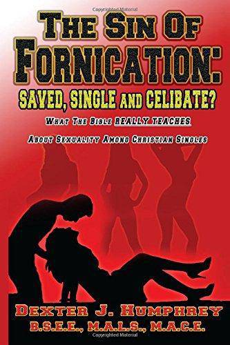 The Sin of Fornication: Saved, Single & Celibate?: What The Bible Really Teaches About Christian Single Sexuality Self help | Relations Dexter J. Humphrey