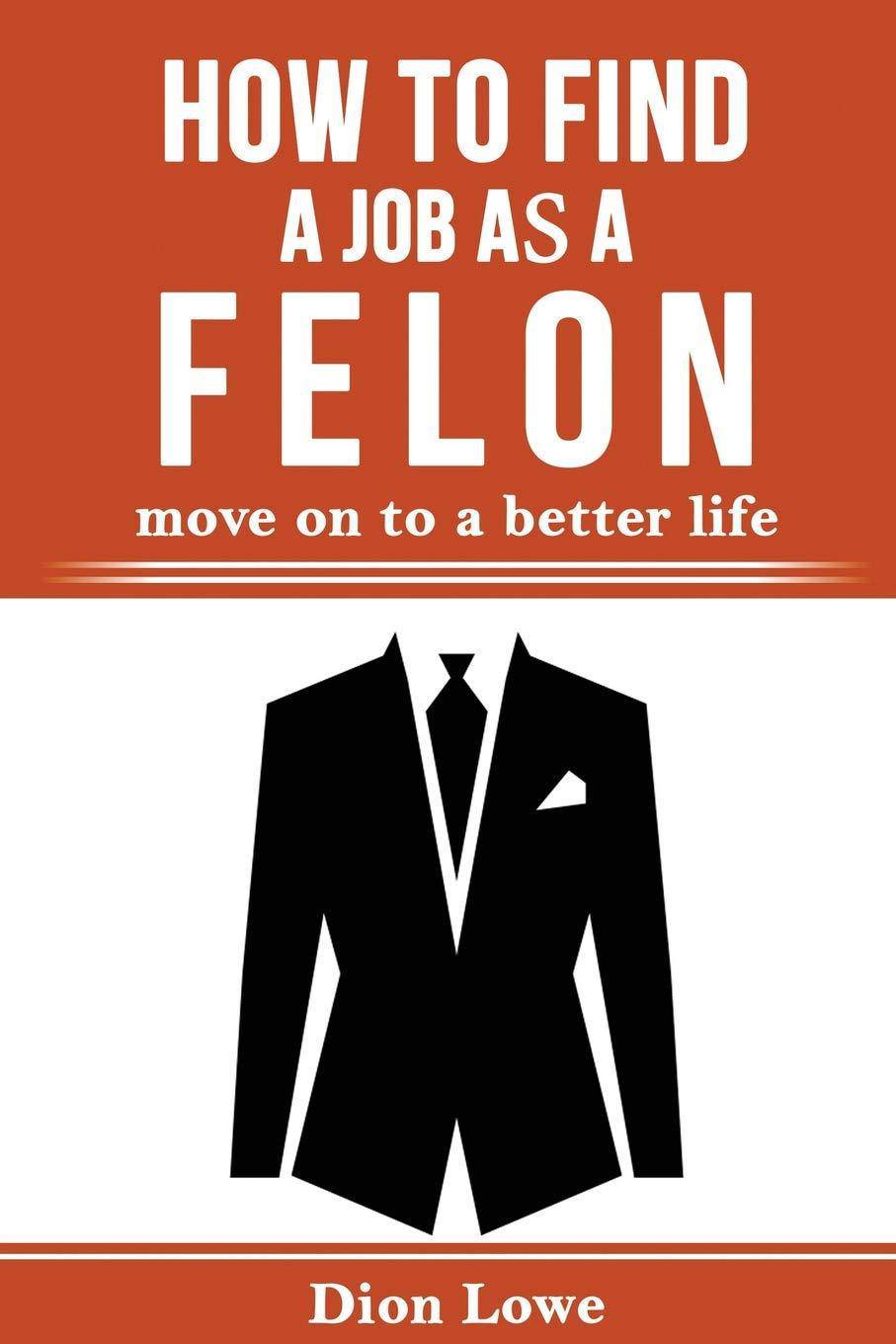 How to Find a Job as a Felon: move on to a better life - CA Corrections Bookstore