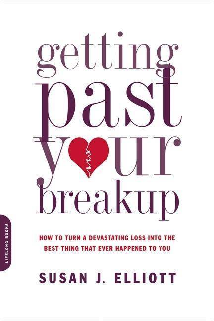 Getting Past Your Breakup: How to Turn a Devastating Loss Into the Best Thing That Ever Happened to You Family & Relationships | Divorce & Separation Elliott, Susan J