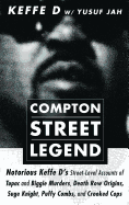 Compton Street Legend: Notorious Keffe D's Street-Level Accounts of Tupac and Biggie Murders, Death Row Origins, Suge Knight, Puffy Combs, and Crooked