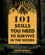 101 Skills You Need to Survive in the Woods: The Most Effective Wilderness Know-How on Fire-Making, Knife Work, Navigation, Shelter, Food and More