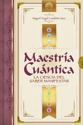 Maestría Cuántica: La ciencia del saber manifestar by Camiletti Sáez, Miguel Angel