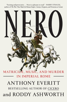 Nero: Matricide, Music, and Murder in Imperial Rome by Everitt, Anthony