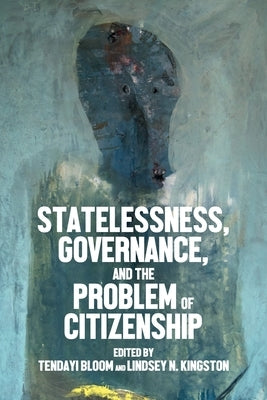 Statelessness, Governance, and the Problem of Citizenship by Bloom, Tendayi