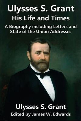 Ulysses S. Grant: His Life and Times: A Biography including Letters and State of the Union Addresses Paperback Library House Books