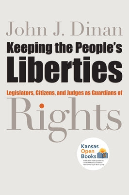 Keeping the People's Liberties: Legislators, Citizens, and Judges as Guardians of Rights by Dinan, John J.