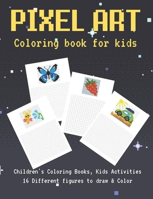 Pixel Art Coloring Book For kids: Pixel Art Coloring Book for kids boys and girls to draw and color, Create Graphics for Games, Animations, and More! Paperback Independently Published