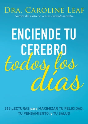 Enciende Tu Cerebro Todos Los Días: 365 Lecturas Para Maximizar Tu Felicidad, Tu Pensamiento Y Tu Salud by Leaf, Caroline