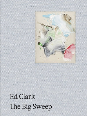 Ed Clark: The Big Sweep: Chronicles of a Life, 1926-2019 Paperback Hauser & Wirth Publishers