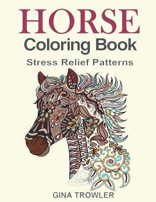 Horse Coloring Book: Coloring Stress Relief Patterns for Adult Relaxation - Best Horse Lover Gift Paperback Createspace Independent Publishing Platform