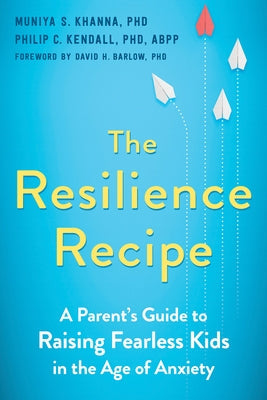 The Resilience Recipe: A Parent's Guide to Raising Fearless Kids in the Age of Anxiety Paperback New Harbinger Publications