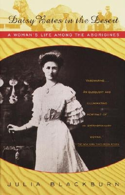 Daisy Bates in the Desert: A Woman's Life Among the Aborigines Paperback Vintage