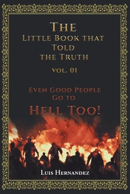 The Little Book that Told the Truth Vol. 01: Even Good People Go to Hell Too! by Hernandez, Luis